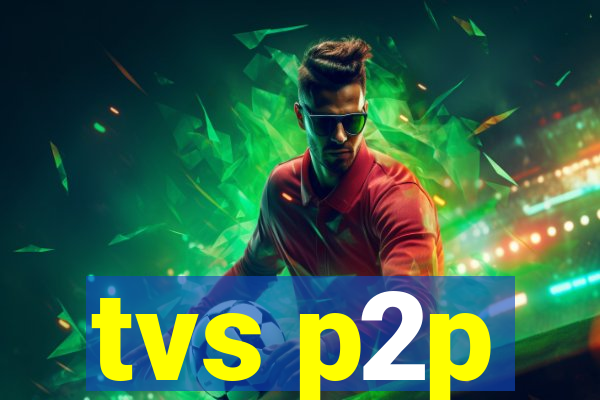 tvs p2p